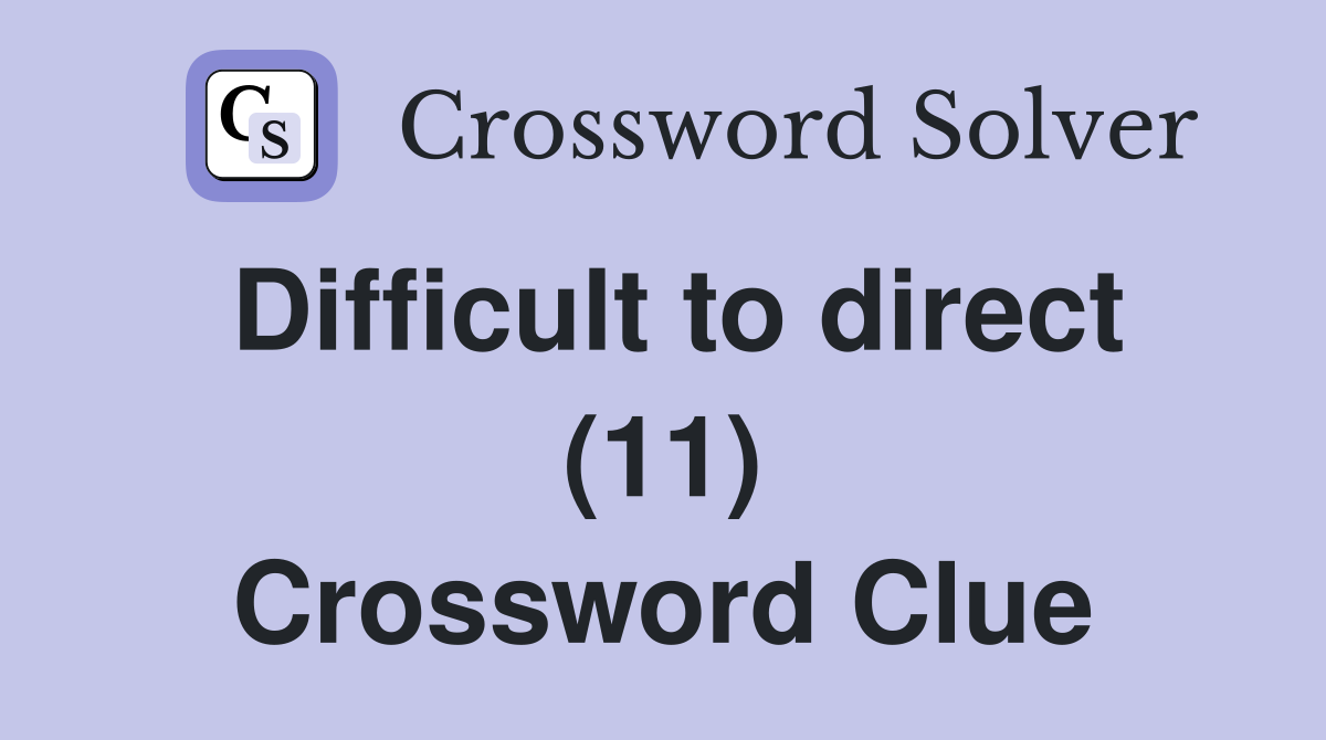 Difficult to direct (11) Crossword Clue