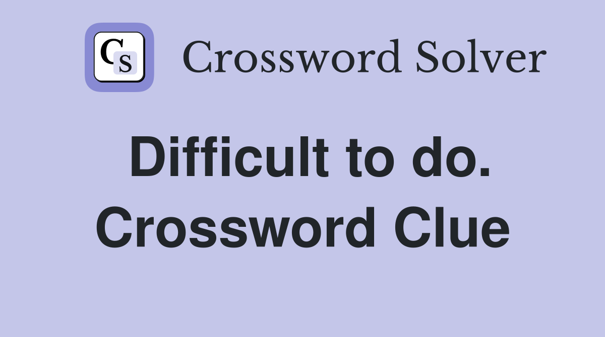 Difficult to do. Crossword Clue
