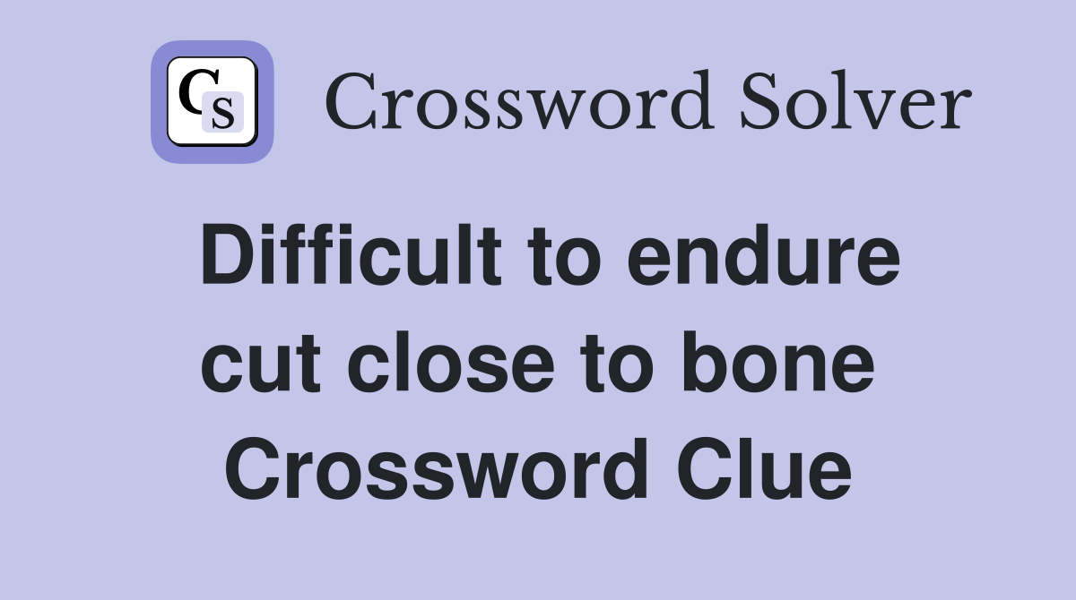 Difficult to endure cut close to bone Crossword Clue