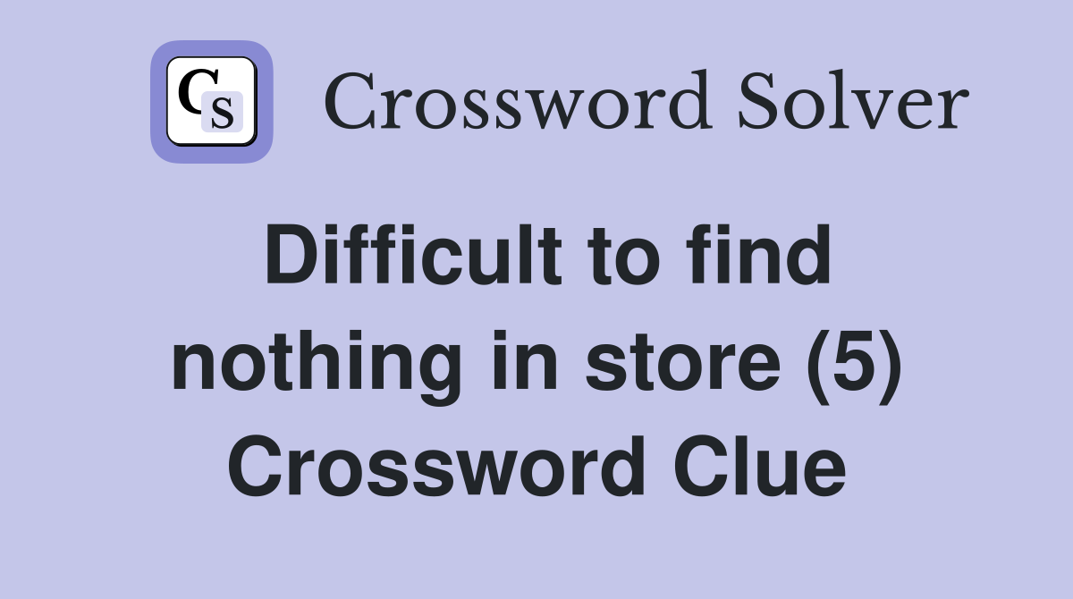 Difficult to find nothing in store (5) Crossword Clue