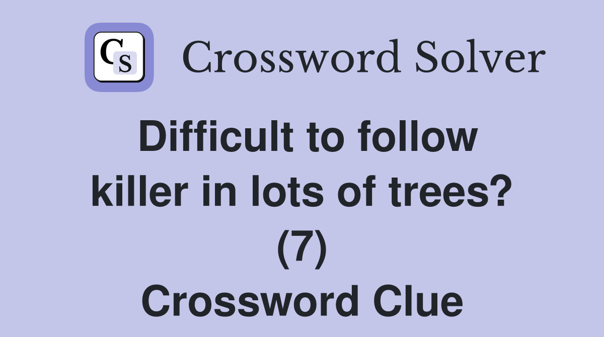 Difficult to follow killer in lots of trees? (7) Crossword Clue