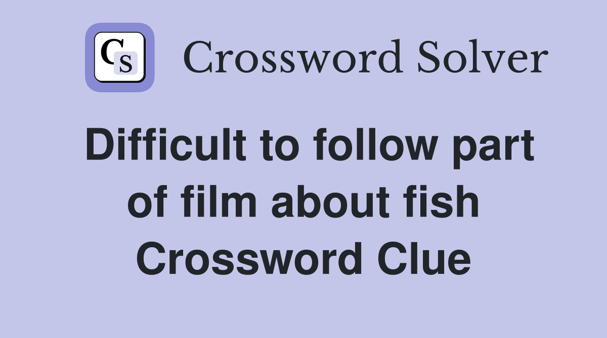 Difficult to follow part of film about fish Crossword Clue