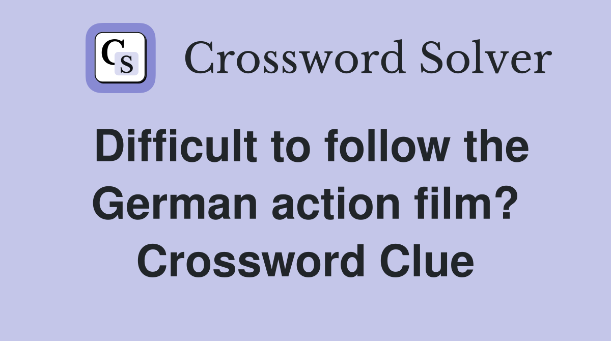 Difficult to follow the German action film? Crossword Clue