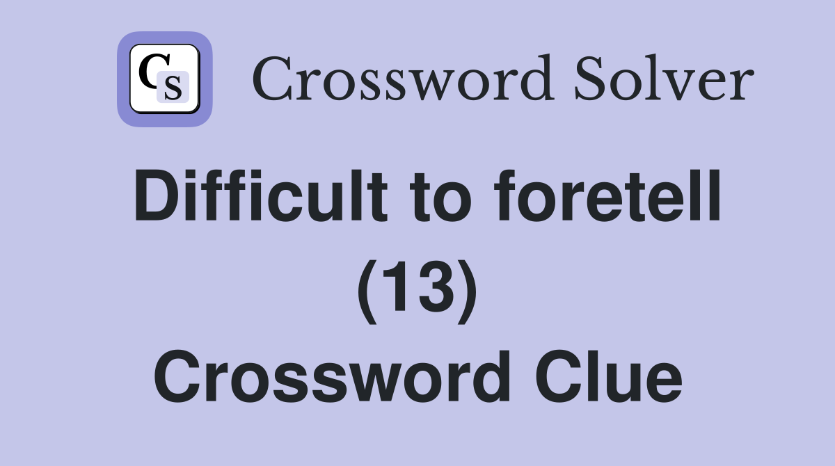 Difficult to foretell (13) Crossword Clue
