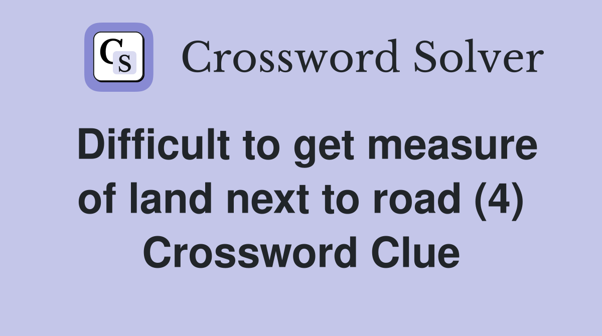 Difficult to get measure of land next to road (4) Crossword Clue