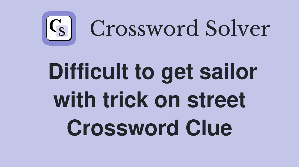 Difficult to get sailor with trick on street Crossword Clue