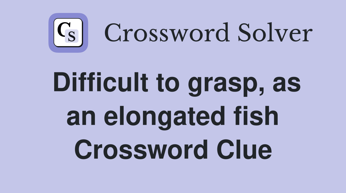 Difficult to grasp, as an elongated fish Crossword Clue
