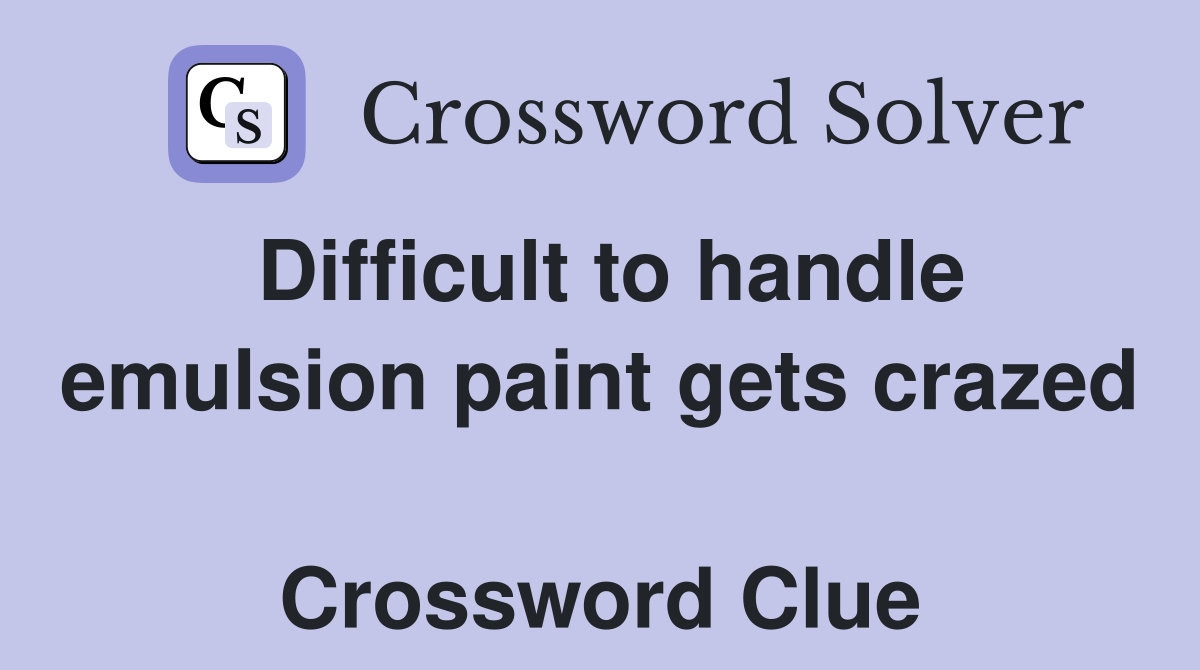 Difficult to handle emulsion paint gets crazed  Crossword Clue