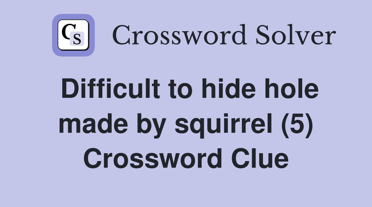 Difficult to hide hole made by squirrel (5) Crossword Clue