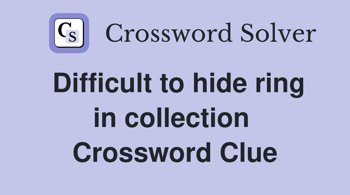 Difficult to hide ring in collection  Crossword Clue