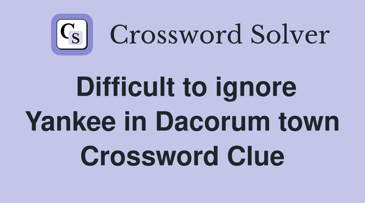 Difficult to ignore Yankee in Dacorum town Crossword Clue