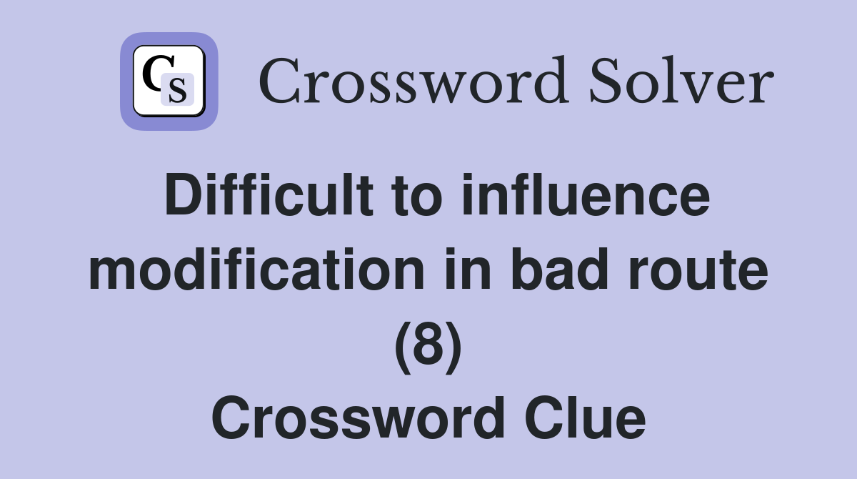 Difficult to influence modification in bad route (8) Crossword Clue
