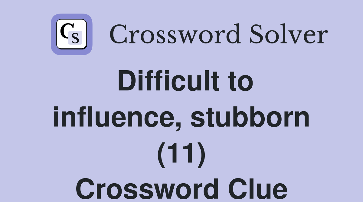 Difficult to influence, stubborn (11) Crossword Clue