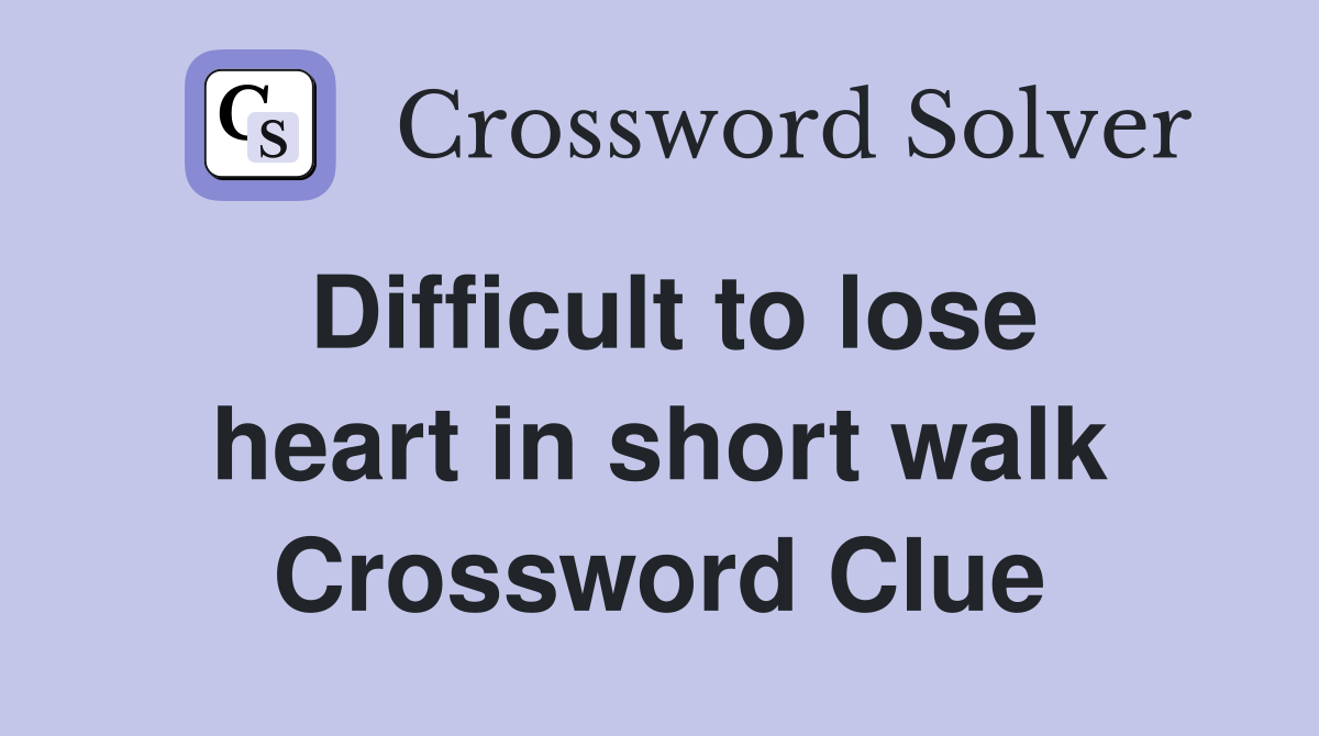 Difficult to lose heart in short walk Crossword Clue