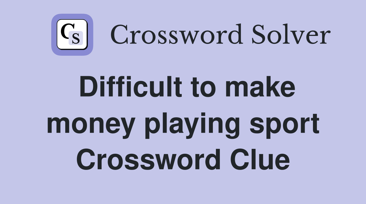 Difficult to make money playing sport Crossword Clue
