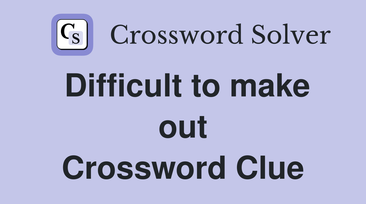 Difficult to make out Crossword Clue