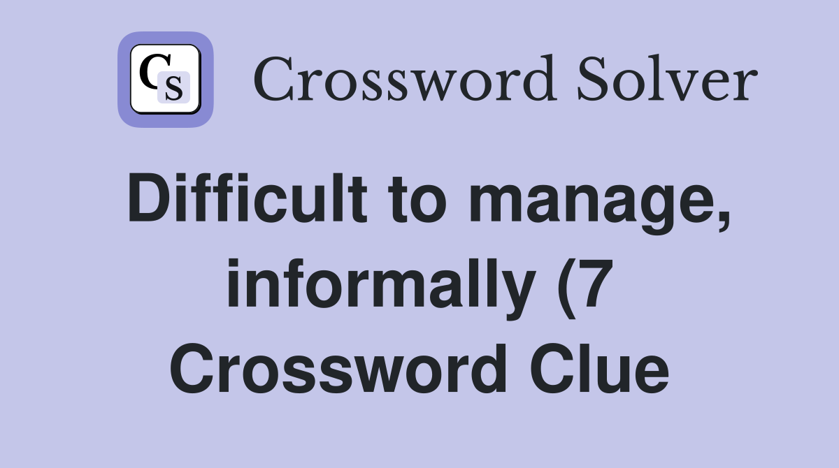 Difficult to manage informally (7) Crossword Clue Answers Difficult to manage informally (7) Crossword Clue Answers