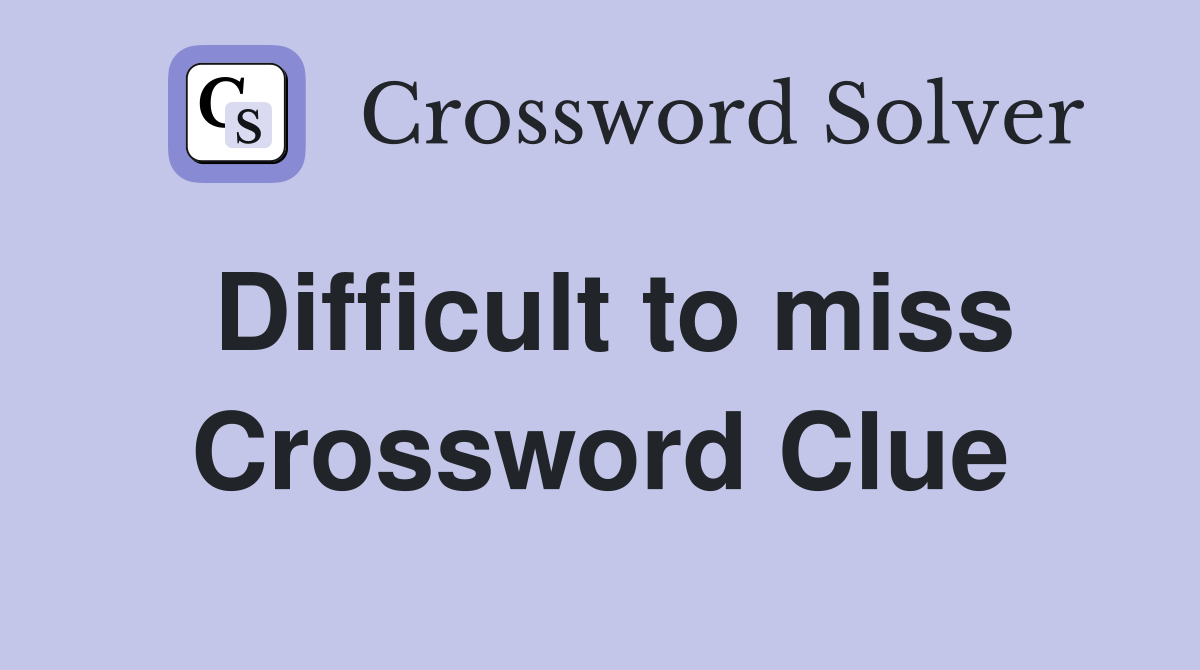 Difficult to miss Crossword Clue
