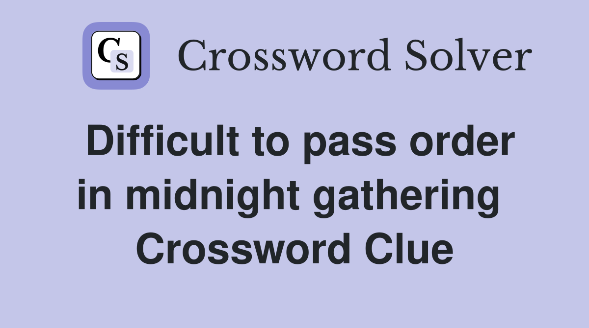 Difficult to pass order in midnight gathering  Crossword Clue