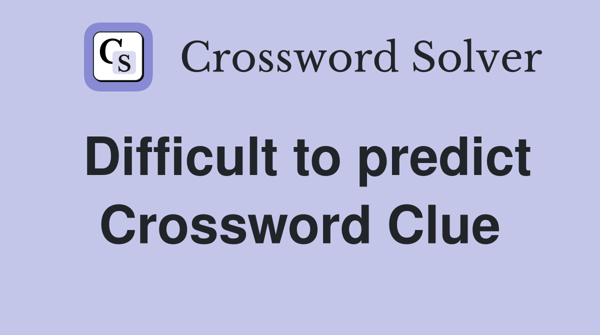 Difficult to predict Crossword Clue