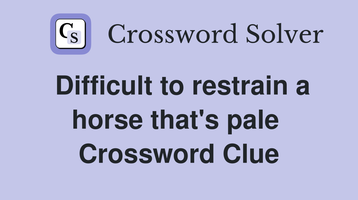 Difficult to restrain a horse that's pale  Crossword Clue