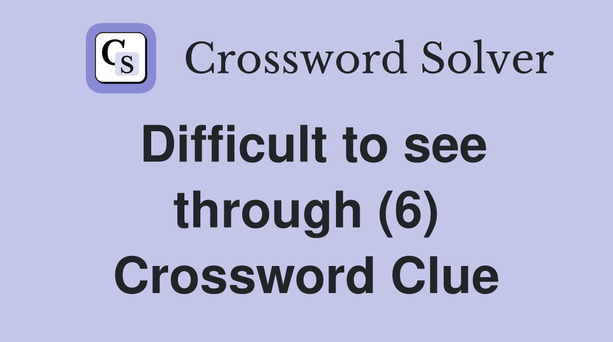 Difficult to see through (6) Crossword Clue