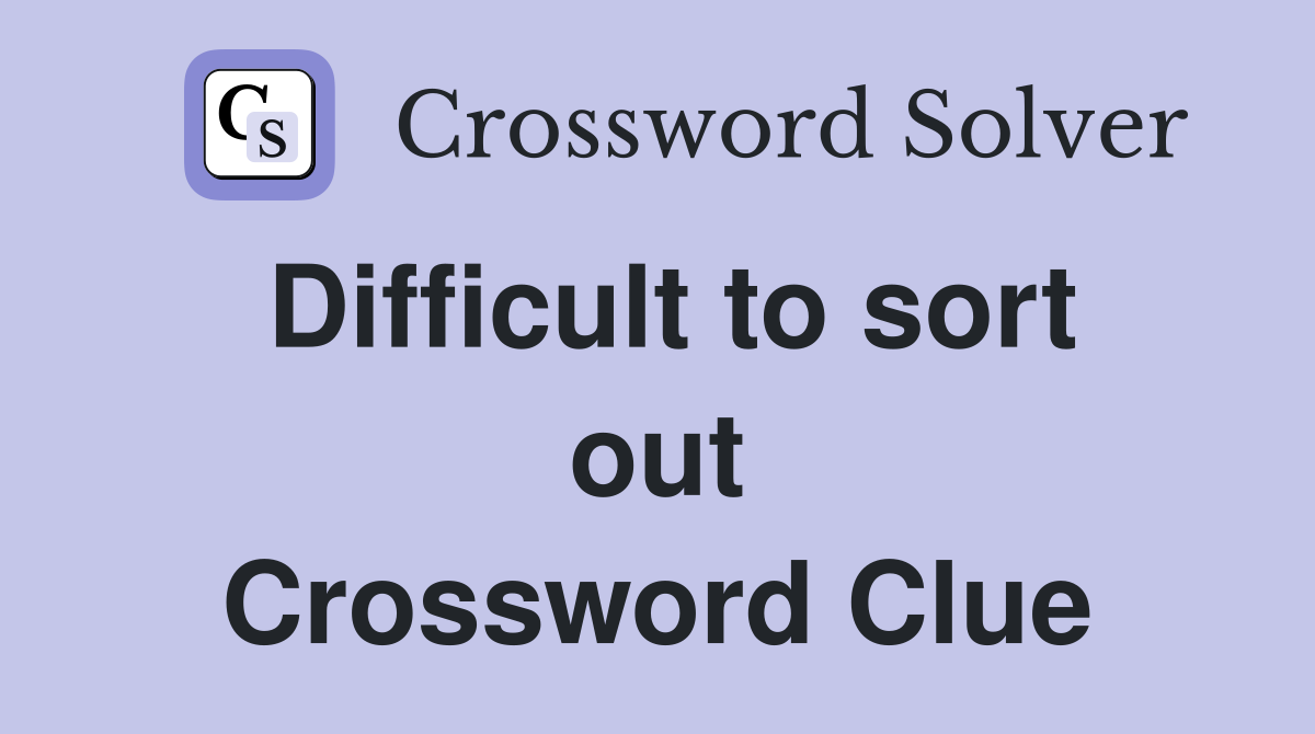 Difficult to sort out Crossword Clue
