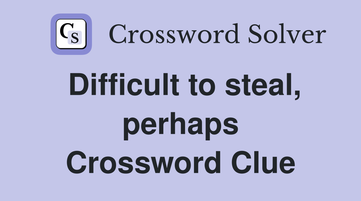 Difficult to steal, perhaps Crossword Clue