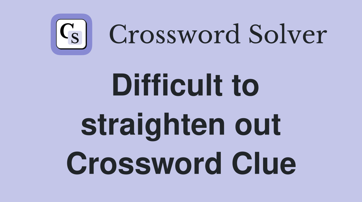 Difficult to straighten out Crossword Clue