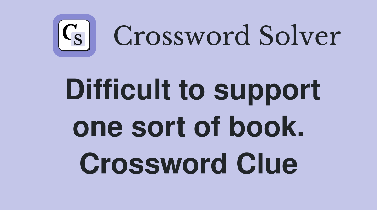 Difficult to support one sort of book. Crossword Clue