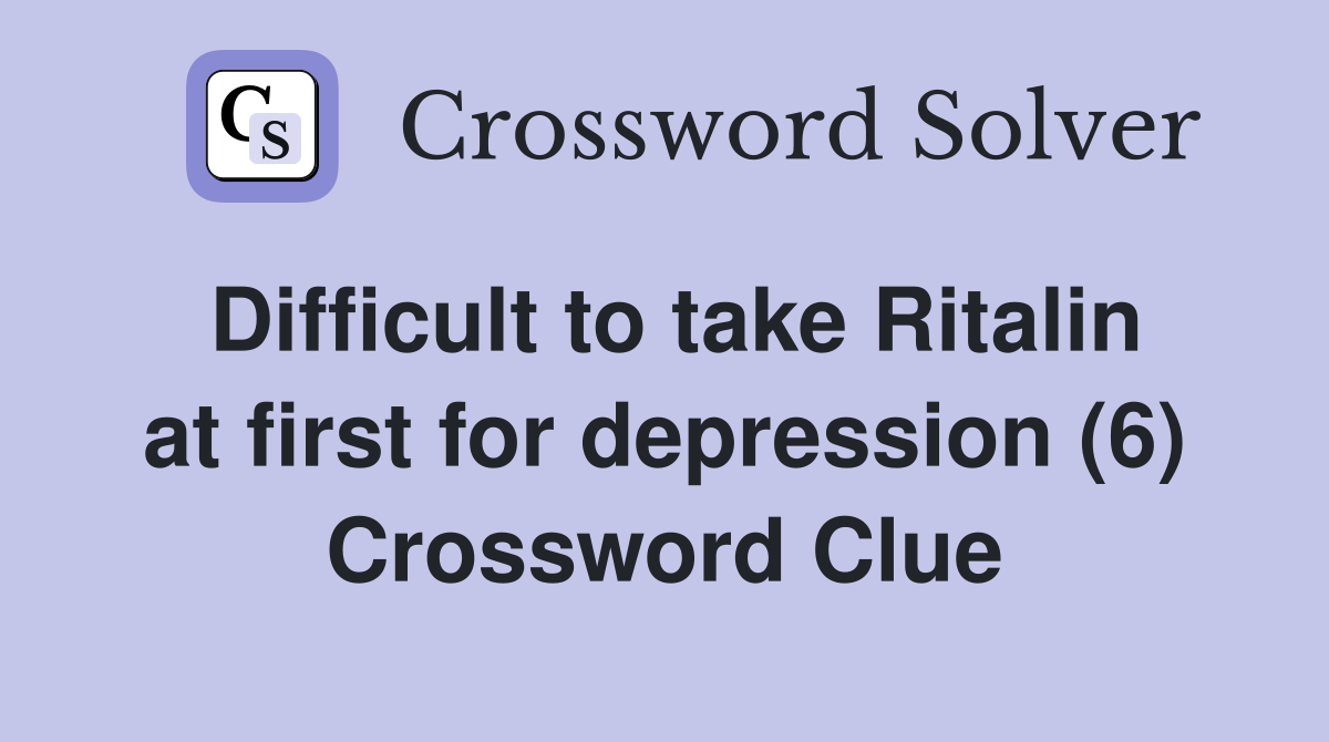 Difficult to take Ritalin at first for depression (6) Crossword Clue