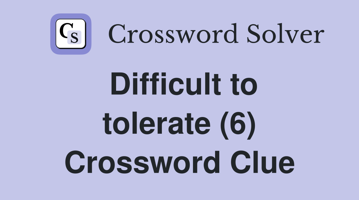 Difficult to tolerate (6) Crossword Clue