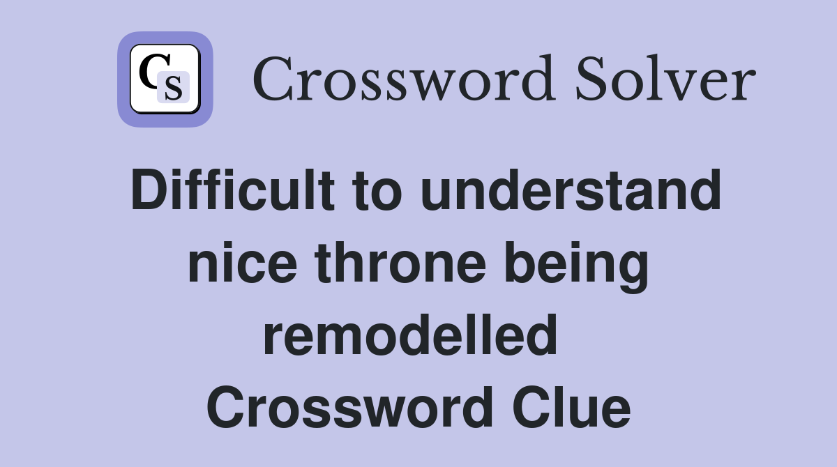 Difficult to understand nice throne being remodelled  Crossword Clue