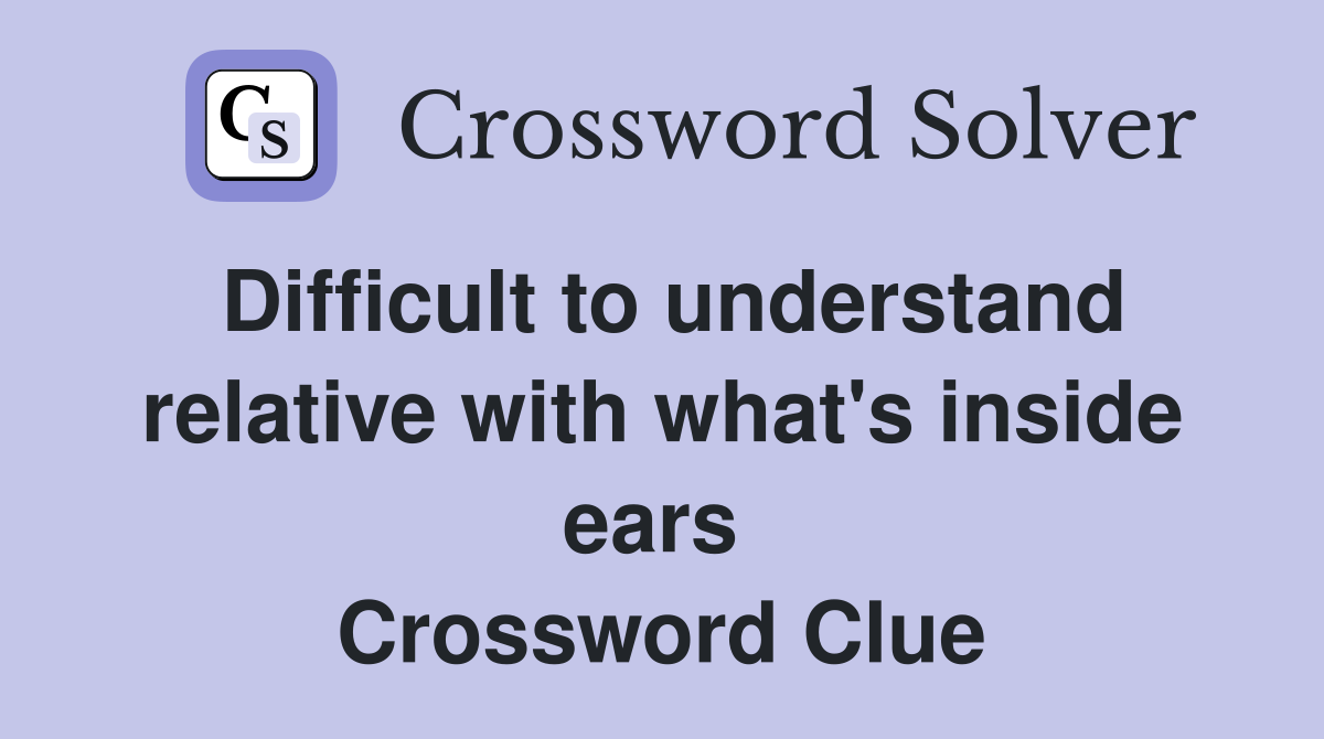 Difficult to understand relative with what's inside ears  Crossword Clue