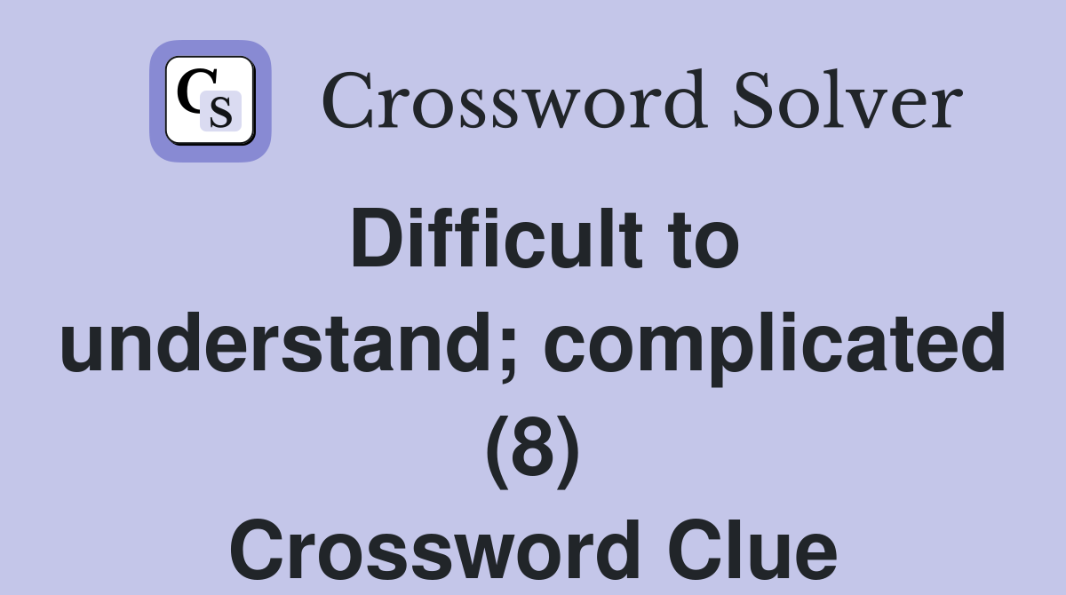 Difficult to understand; complicated (8) Crossword Clue
