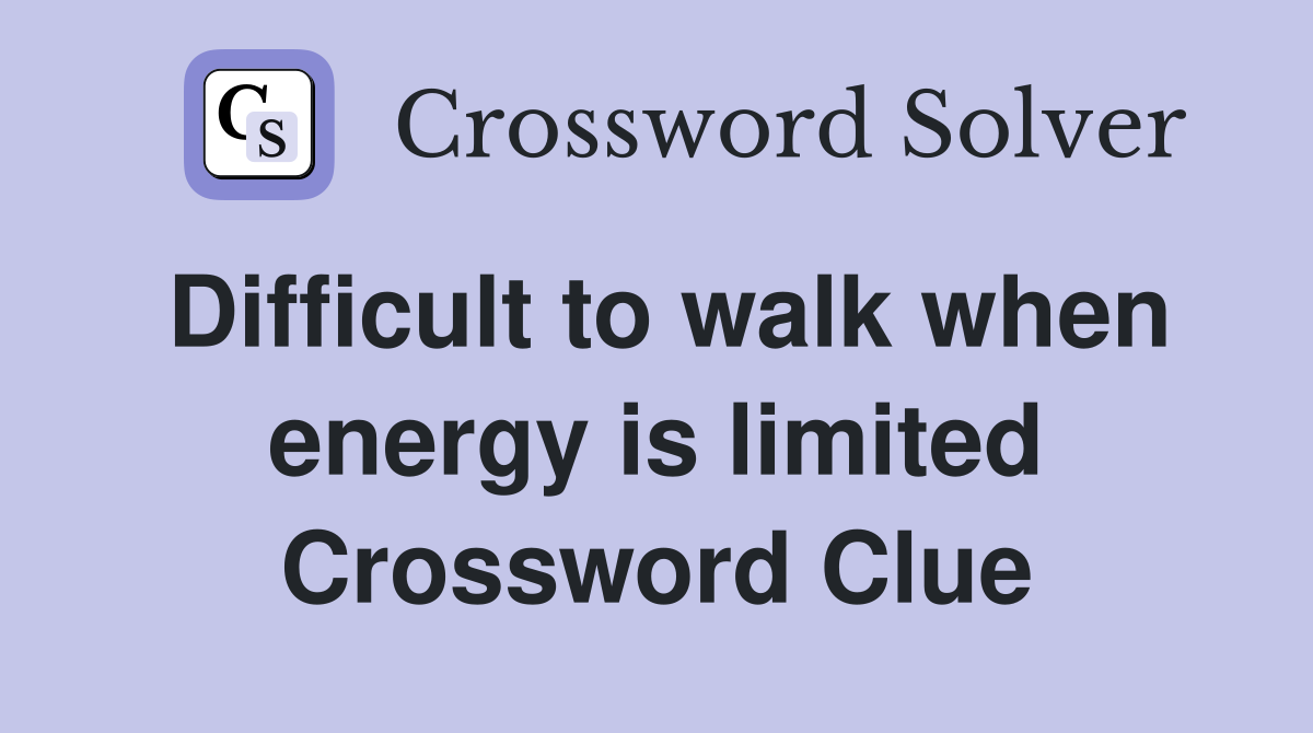 Difficult to walk when energy is limited Crossword Clue