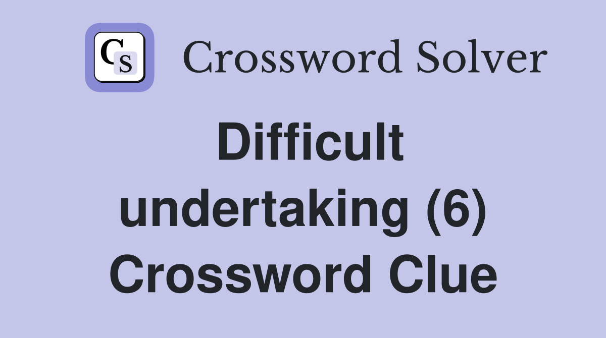 Difficult undertaking (6) Crossword Clue