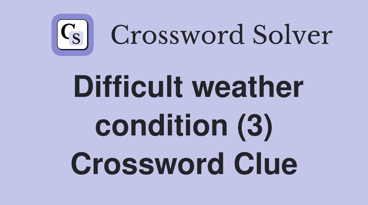Difficult weather condition (3) Crossword Clue