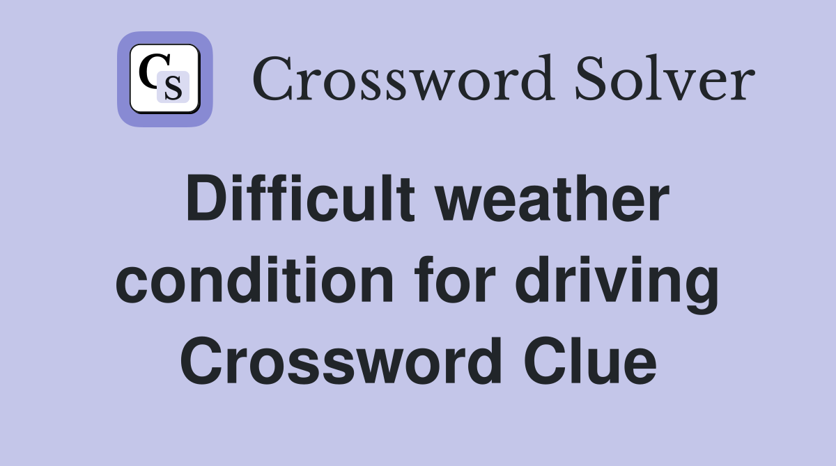 Difficult weather condition for driving Crossword Clue