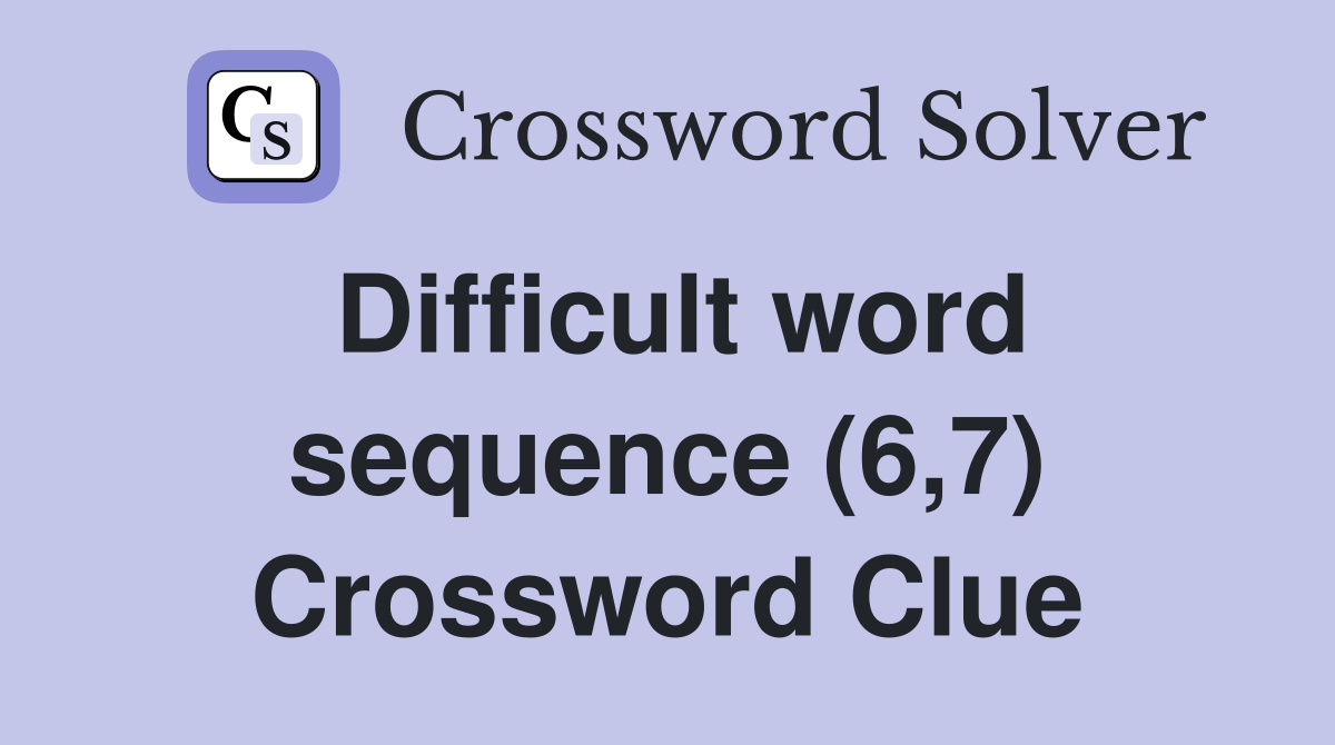 Difficult word sequence (6,7) Crossword Clue