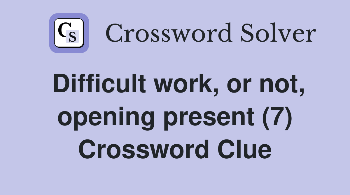 Difficult work, or not, opening present (7) Crossword Clue