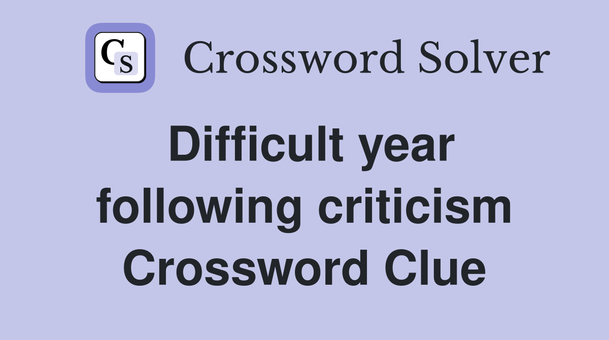 Difficult year following criticism Crossword Clue
