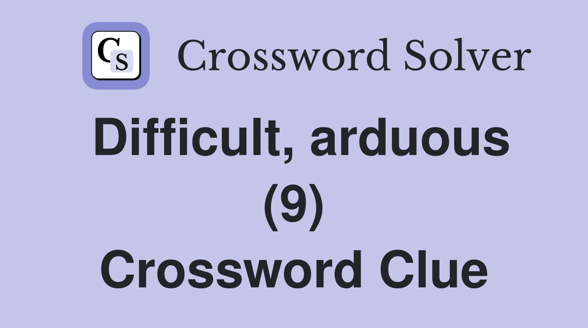Difficult, arduous (9) Crossword Clue