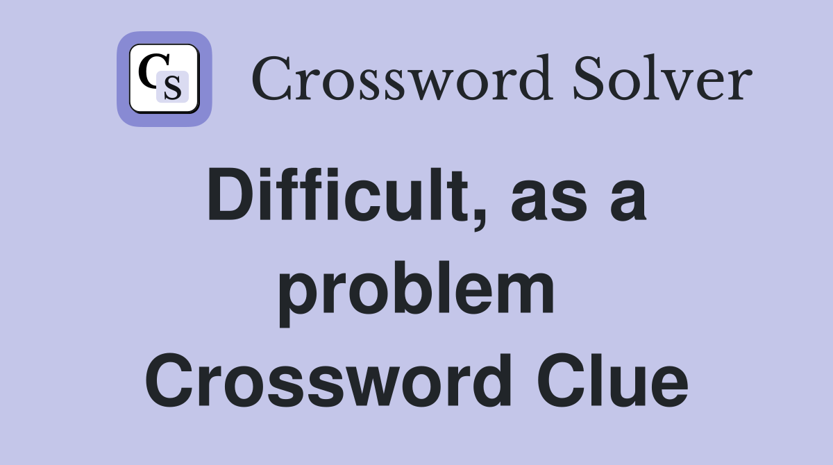 Difficult, as a problem Crossword Clue