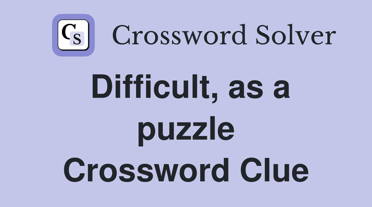 Difficult, as a puzzle Crossword Clue