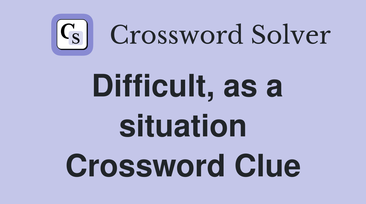 Difficult, as a situation Crossword Clue