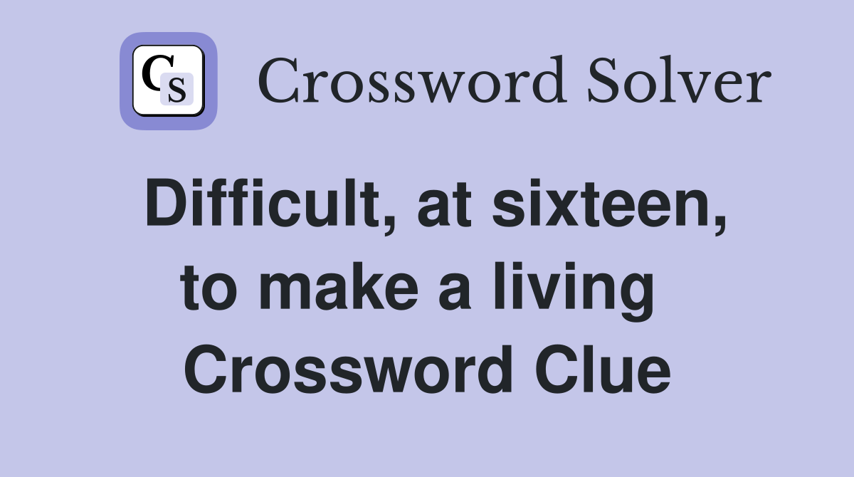 Difficult, at sixteen, to make a living  Crossword Clue