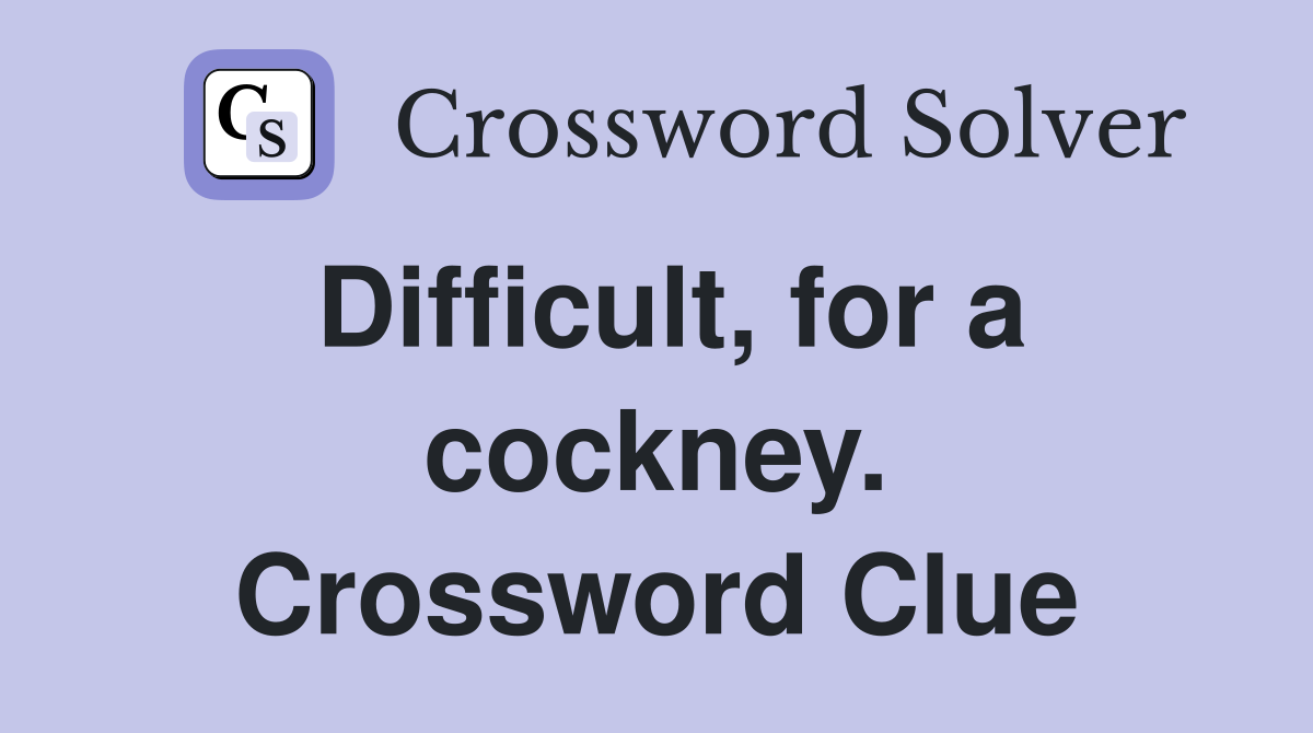Difficult, for a cockney. Crossword Clue