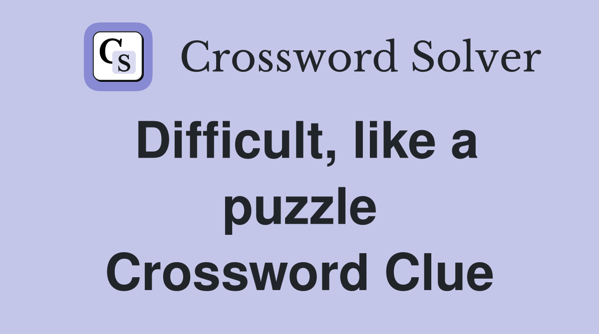 Difficult, like a puzzle Crossword Clue