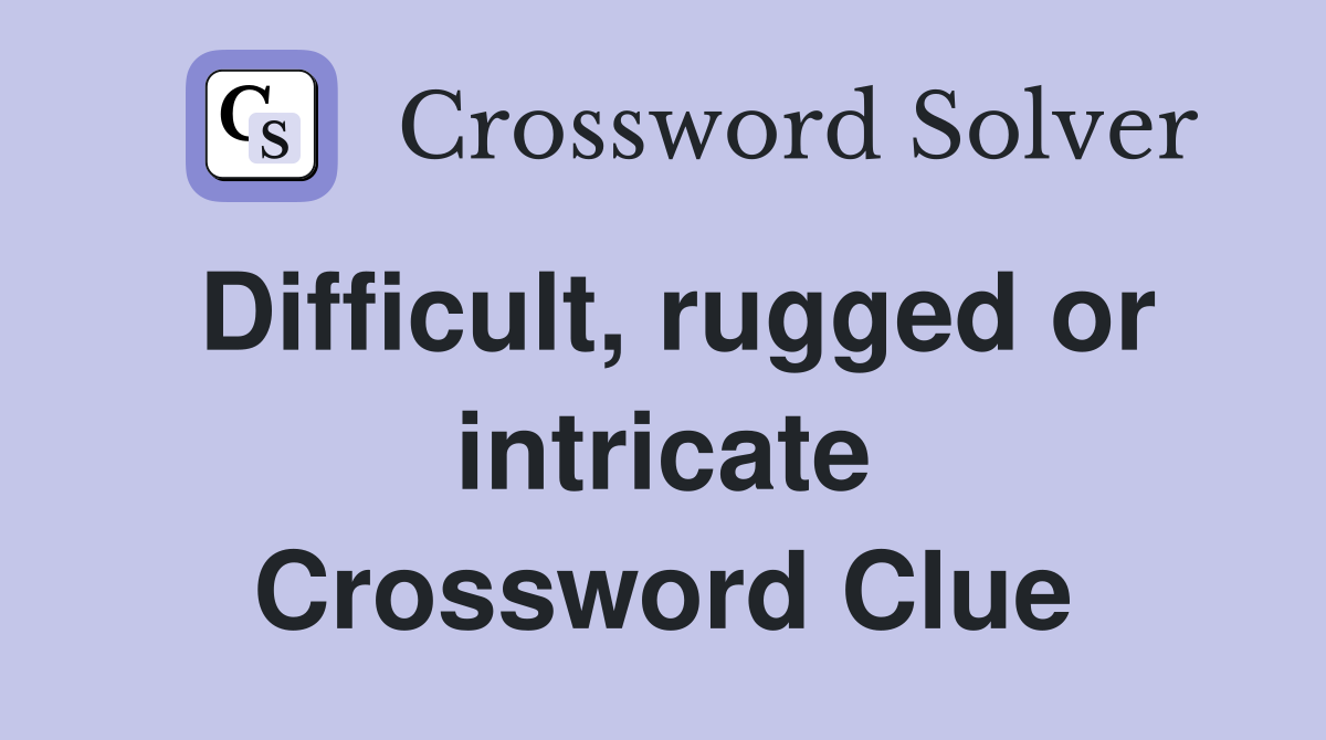 Difficult, rugged or intricate Crossword Clue